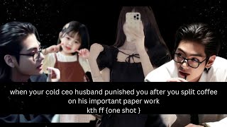 KTH FF your cold ceo husband punished you after you spilled coffee on his work one shot [upl. by Reffotsirhc]