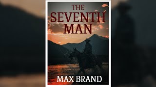 The Seventh Man by Max Brand  Free Audiobook [upl. by Lyrahc]