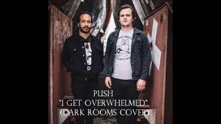 Push  I Get Overwhelmed Dark Rooms Cover [upl. by Eelreveb57]