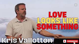 Kris Vallotton  Love Looks Like Something [upl. by Elleron]