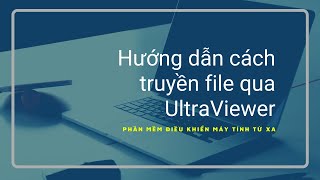 Hướng dẫn cách truyền file qua UltraViewer dễ dàng nhất [upl. by Aretta]