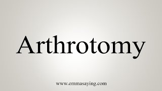 How To Say Arthrotomy [upl. by Aloeda]