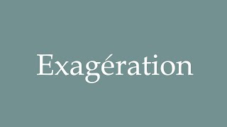 How to Pronounce Exagération Exaggeration Correctly in French [upl. by Reinke]