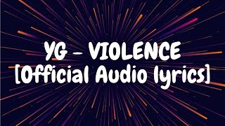 YG  VIOLENCE Official Audio lyrics [upl. by Esinal477]