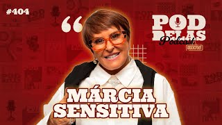 MÁRCIA SENSITIVA RETORNO A TEMPORADA NOVA  PODDELAS PODCAST SHOW 404 [upl. by Assele]