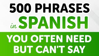 500 Spanish Phrases You Often Need but Cant Say [upl. by Dupuis]