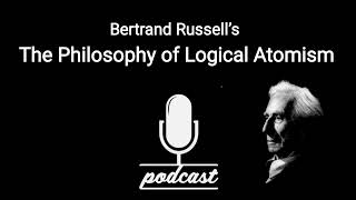 Bertrand Russell’s The Philosophy of Logical Atomism Podcast [upl. by Atteynot465]