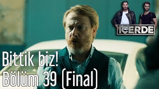 İçerde 39 Bölüm Final  Bittik Biz [upl. by Reltuc]