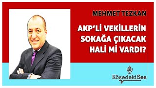 MEHMET TEZKAN quotAKPLİ VEKİLLERİN SOKAĞA ÇIKACAK HALİ Mİ VARDIquot  Köşe Yazısı Dinle [upl. by Berta]