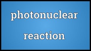 Photonuclear reaction Meaning [upl. by Linn]