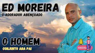 Cantor Ed Moreira  O Homem quot Conjunto ABA PAI [upl. by Nohsar278]