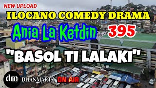 ILOCANO COMEDY DRAMA  BASOL TI LALAKI  ANIA LA KETDIN 395  NEW UPLOAD [upl. by Kappel]