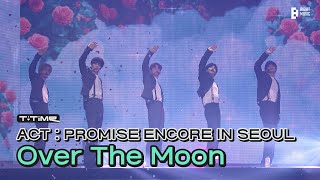 ‘Over The Moon’ stage  ACT  PROMISE ENCORE IN SEOUL  TTIME  TXT 투모로우바이투게더 [upl. by Akim140]