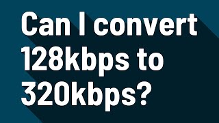 Can I convert 128kbps to 320kbps [upl. by Aidekal457]