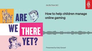 How to help children manage online gaming  Are We There Yet [upl. by Anayhd]