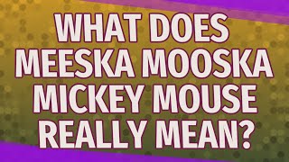 What does Meeska Mooska Mickey Mouse really mean [upl. by Merlin]