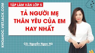 Tả người mẹ thân yêu của em hay nhất  Tập làm văn lớp 5  Cô Nguyễn Ngọc Hà [upl. by Riva]