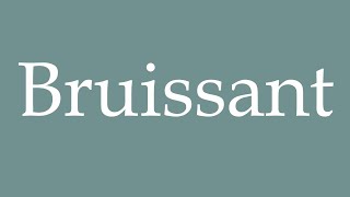 How to Pronounce Bruissant Rusting Correctly in French [upl. by Spark]