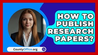 How To Publish Research Papers  CountyOfficeorg [upl. by Weissman484]