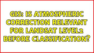 GIS Is atmospheric correction relevant for Landsat Level2 before classification [upl. by Rednal]