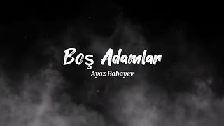 Ayaz Babayev  Boş Adamlar Sözləri [upl. by Dwinnell]