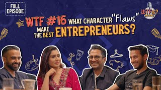 WTF Ep 16  What character quotflawsquot make the best entrepreneurs Nikhil ftRitesh Ghazal and Manish [upl. by Anas481]