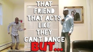 That Friend That Acts Like They Cant Dance But [upl. by Elletnohs]