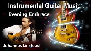 Instrumental Guitar Music  Johannes Linstead  Evening Embrace [upl. by Kieffer]