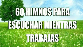 60 HIMNOS PARA ESCUCHAR MIENTRAS TRABAJAS  HERMOSOS HIMNOS QUE TOCAN EL CORAZÓN [upl. by Hgielrac]