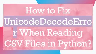 How to Fix UnicodeDecodeError When Reading CSV Files in Python [upl. by Annaert]