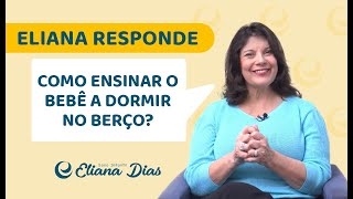 COMO ENSINAR O BEBÊ A DORMIR NO BERÇO  Eliana Dias [upl. by Irbua]