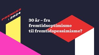 Premiss 2024 30 år  Fra fremtidsoptimisme til fremtidspessimisme [upl. by Lati]