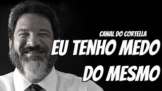 Mario Sergio Cortella  Eu Tenho Medo Do Mesmo [upl. by Eiramait115]