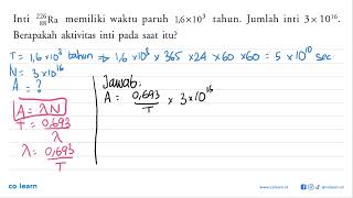 Inti 226 88 Ra memiliki waktu paruh 16 x 103 tahun Jumlah inti 3 x 1016 Berapakah aktivit [upl. by Haya720]