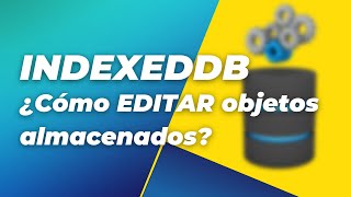 INDEXEDDB ¿Cómo EDITAR OBJETOS almacenados [upl. by Yerffoj]