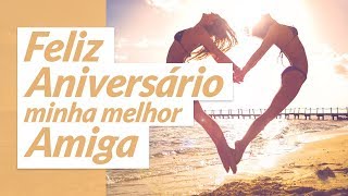 Mensagem de Aniversário Melhor Amiga  quotMinha Melhor Amiga Feliz Aniversárioquot [upl. by Zzaj431]