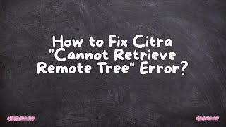 How to Fix Citra quotCannot Retrieve Remote Treequot Error [upl. by Harden]