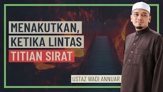 Ustaz Wadi Annuar  Menakutkan Ketika Melintas Titian Sirat [upl. by Olecram]