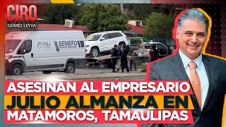 Asesinan al empresario Julio Almanza en Matamoros Tamaulipas  Ciro Gómez Leyva [upl. by Bromleigh526]