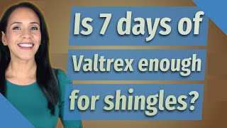 Is 7 days of Valtrex enough for shingles [upl. by Dinsmore648]