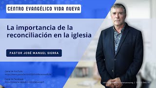 La importancia de la reconciliación en la iglesia pastor José Manuel Sierra [upl. by Neeron]