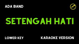 ADA BAND  SETENGAH HATI KARAOKE VERSION LOWER KEY [upl. by Fleeman]