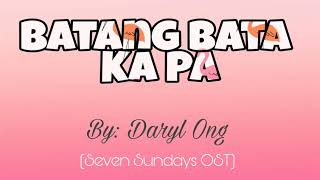 Batang Bata Ka Pa  Daryl Ong Seven Sundays OST  LYRIC VIDEO [upl. by Rivy]