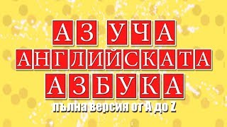 АЗ УЧА АНГЛИЙСКАТА АЗБУКА  пълна версия AZ  Az ucha EN azbuka full [upl. by Aek]