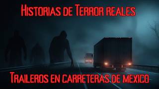 Historias de Terror REALES de Traileros En Carreteras de Mexico  Historias De Terror Reales [upl. by Yllor]