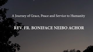 A Journey of Grace Peace and Service to Humanity  Rev Fr Boniface Neibo Achor [upl. by Dietz]