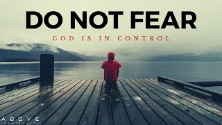 DO NOT FEAR  God is in Control  Inspirational amp Motivational Video [upl. by Luzader]