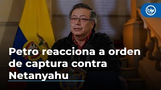 Petro reacciona a decisión de CPI de emitir orden de captura contra Netanyahu “Es un genocida” [upl. by Osicnarf193]