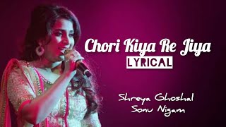 Chori Kiya Re Jiya Lyrics  Shreya Ghoshal  Sonu Nigam [upl. by Hali433]