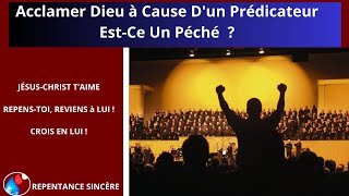 Acclamer Dieu à Cause Dun Prédicateur Est Ce Un Péché [upl. by Tiras]